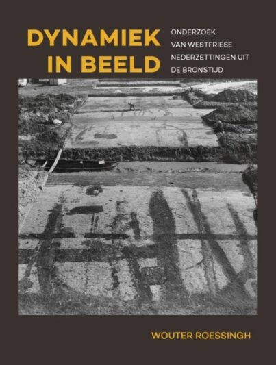 'Dynamiek in beeld - Onderzoek van Westfriese nederzettingen uit de bronstijd' door Wouter Roessingh