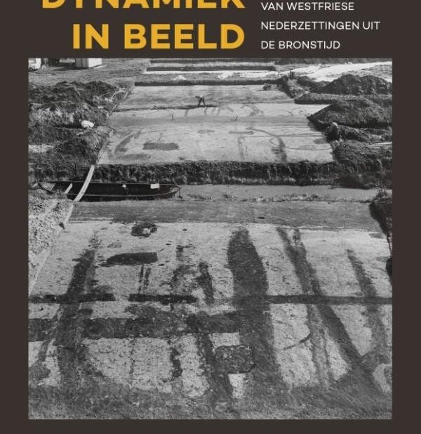 'Dynamiek in beeld - Onderzoek van Westfriese nederzettingen uit de bronstijd' door Wouter Roessingh